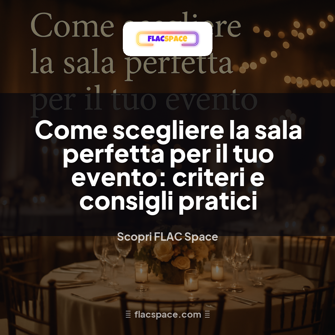 Come scegliere la sala perfetta per il tuo evento: criteri e consigli pratici